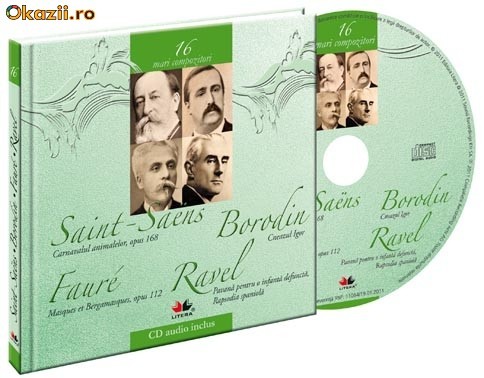 Camille Saint-Sa?ns, Aleksandr Borodin, Gabriel Faur?, Maurice Ravel - Mari compozitori - vol 16 - 120647 foto mare