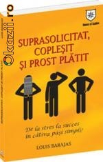 Suprasolicitat, coplesit si prost platit - 117696 foto mare